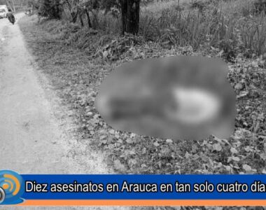 Se registran diez asesinatos en cuatro días en el departamento de Arauca
